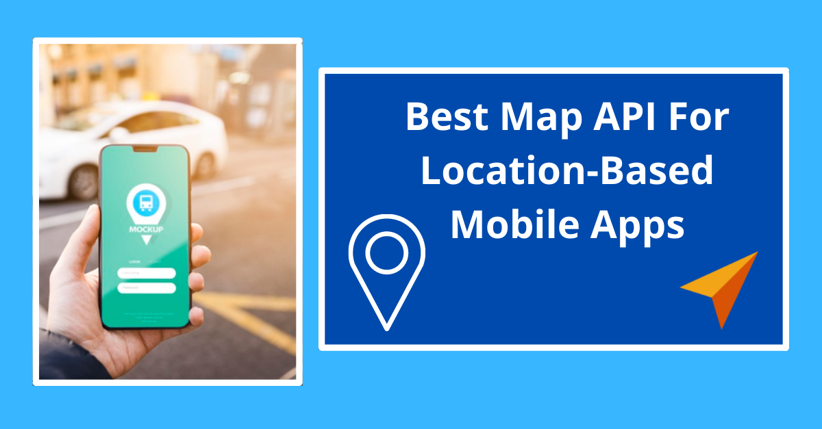 Finding The Best Map API for LocationBased Mobile Apps