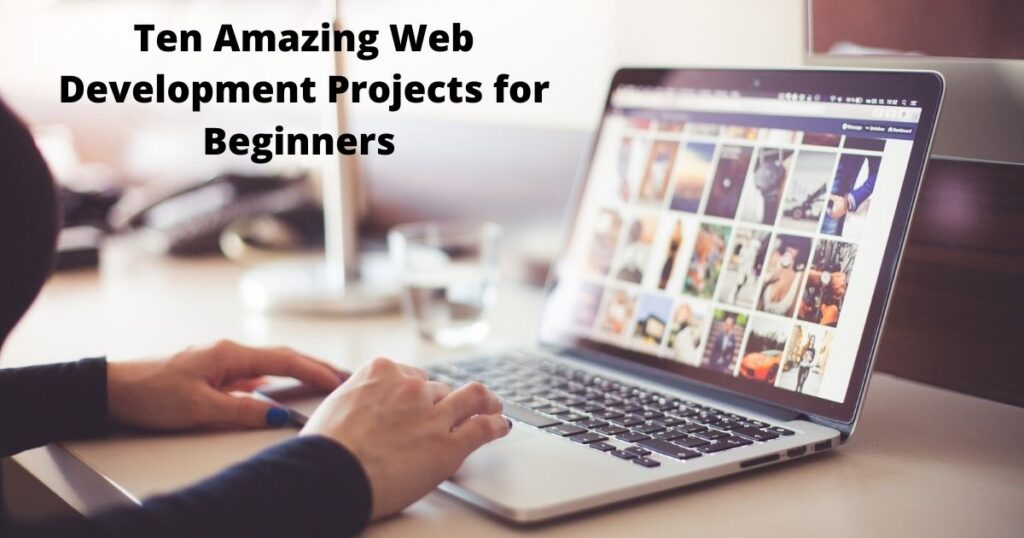 Ten Amazing Web Development Projects For Beginners In 2021