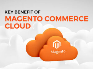 Magento Commerce Cloud Development – Benefits And Features