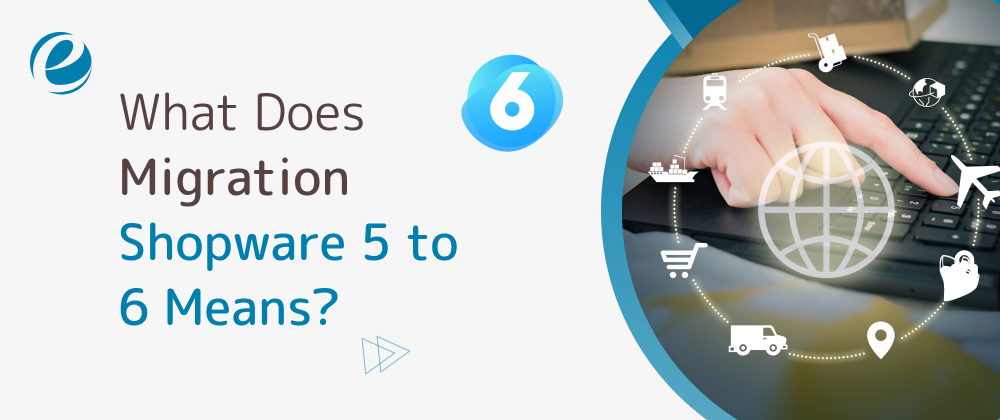 What Does Migration Shopware 5 to 6 Means?