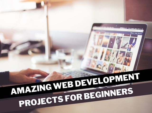 Ten Amazing Web Development Projects For Beginners In 2022