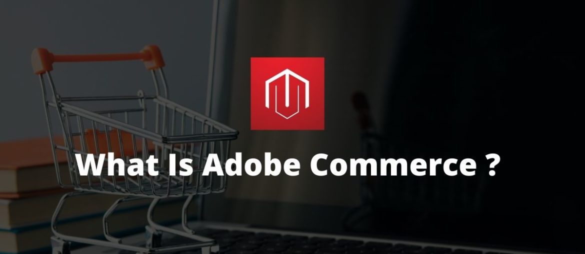 What Is Adobe Commerce? A Brief Introduction