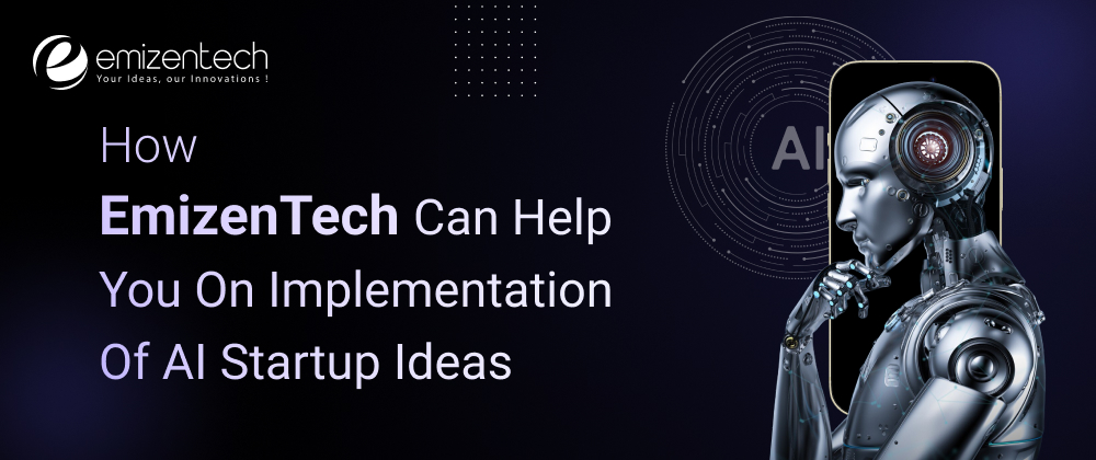 How EmizenTech Can Help You On Implementation of AI Startup Ideas