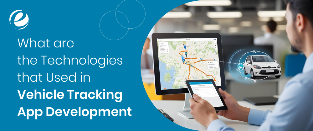 What are the Technologies that Used in Vehicle Tracking App Development