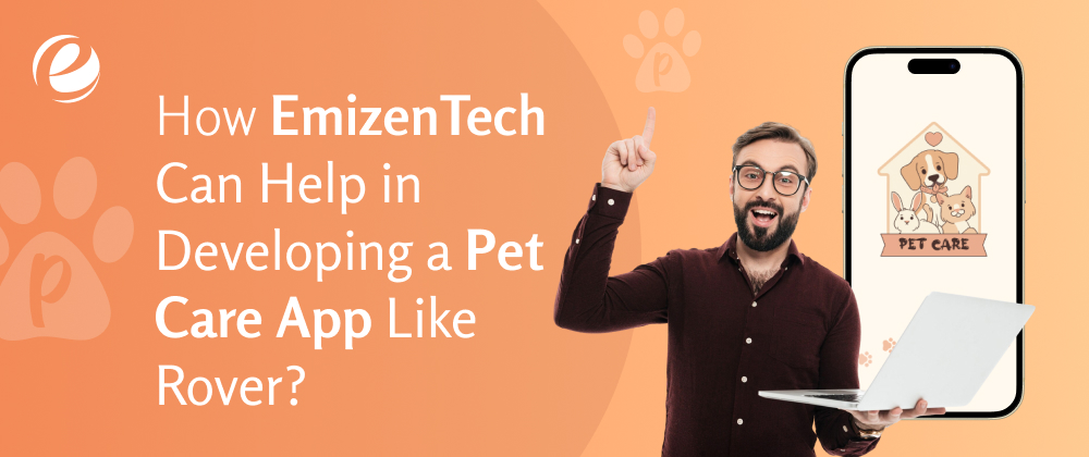 How EmizenTech Can Help in Developing a Pet Care App Like Rover?