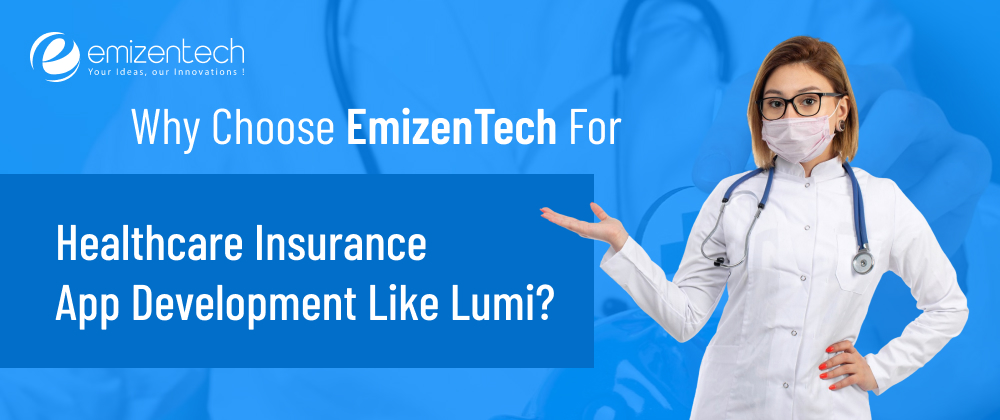 Why Choose EmizenTech For Healthcare Insurance App Development Like Lumi?