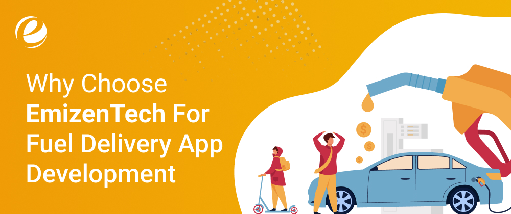 Why Choose EmizenTech For Fuel Delivery App Development
