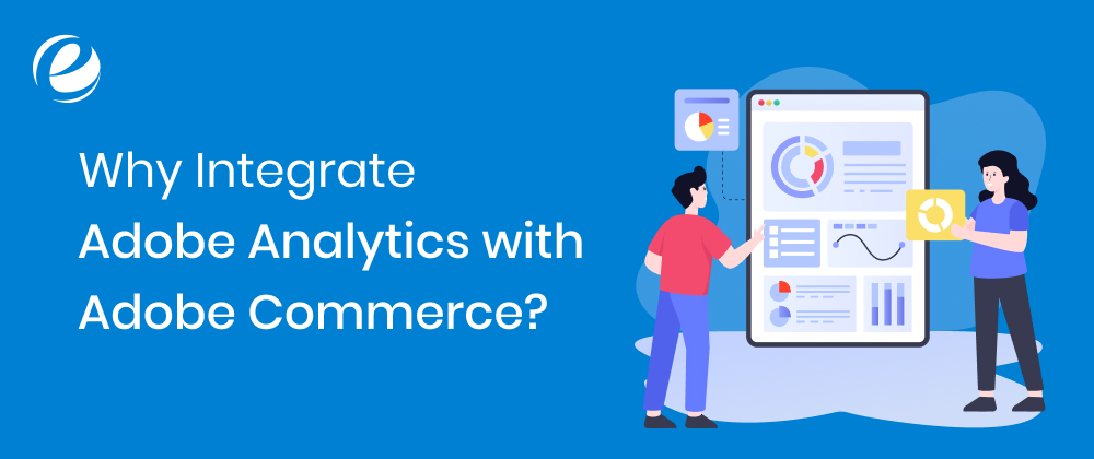 Why Integrate Adobe Analytics with Adobe Commerce?