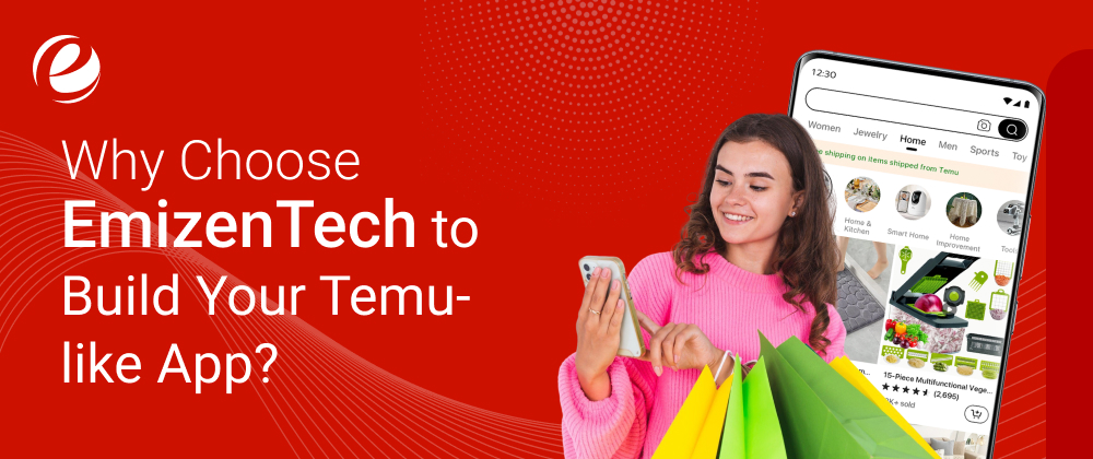 Why Choose EmizenTech to Build Your Temu-like App?