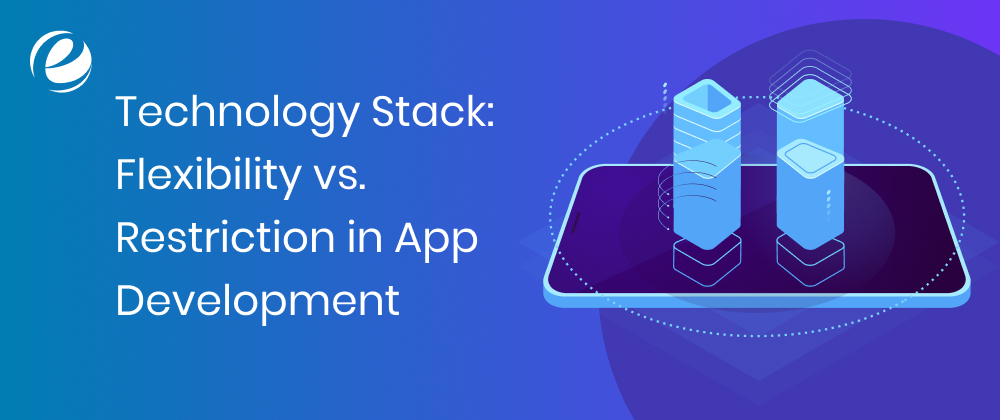 Technology Stack: Flexibility vs. Restriction in App Development