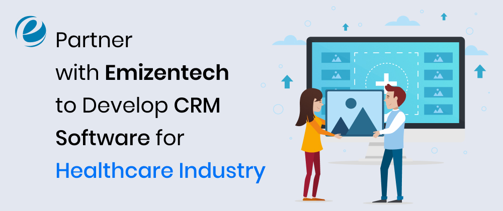 Partner with Emizentech to Develop CRM Software for Healthcare Industry