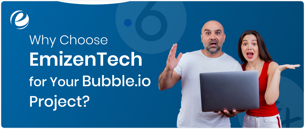 Why Choose EmizenTech for Your Bubble.io Project?