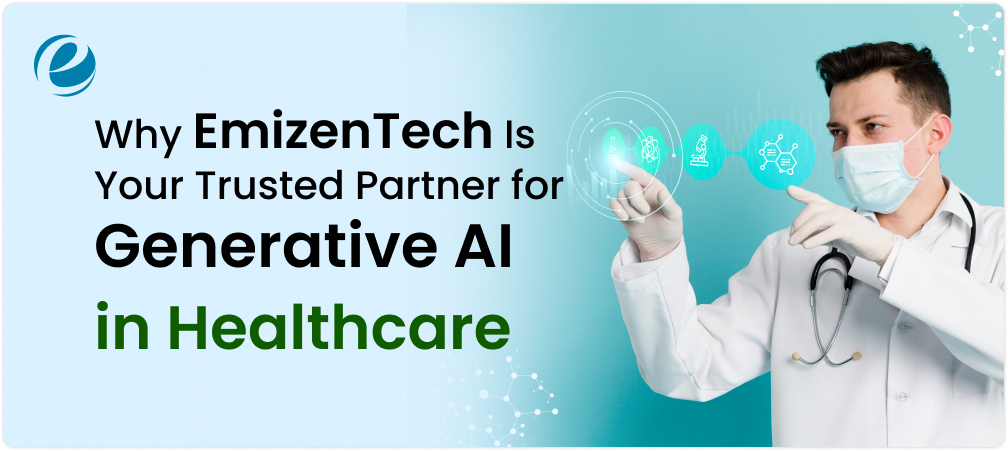 Why EmizenTech Is Your Trusted Partner for Generative AI in Healthcare