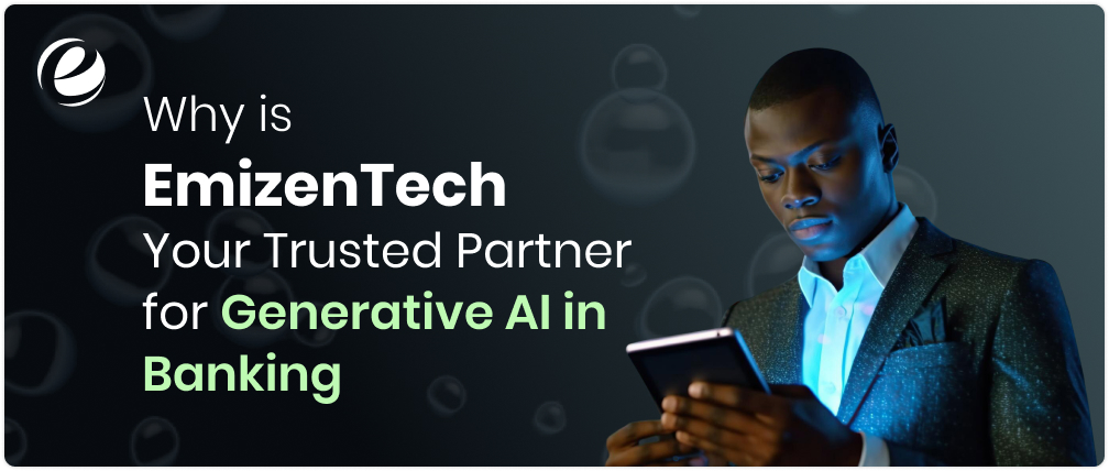 Why is EmizenTech Your Trusted Partner for Generative AI in Banking