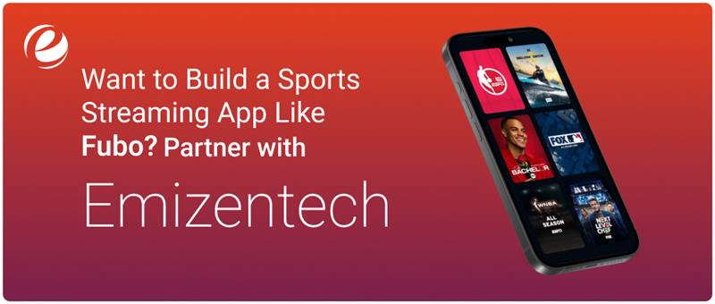 Want to Build a Sports Streaming App Like Fubo? Partner with Emizentech
