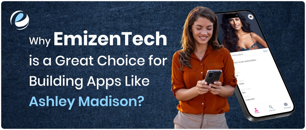 Why EmizenTech is a Great Choice for Building Apps Like Ashley Madison?